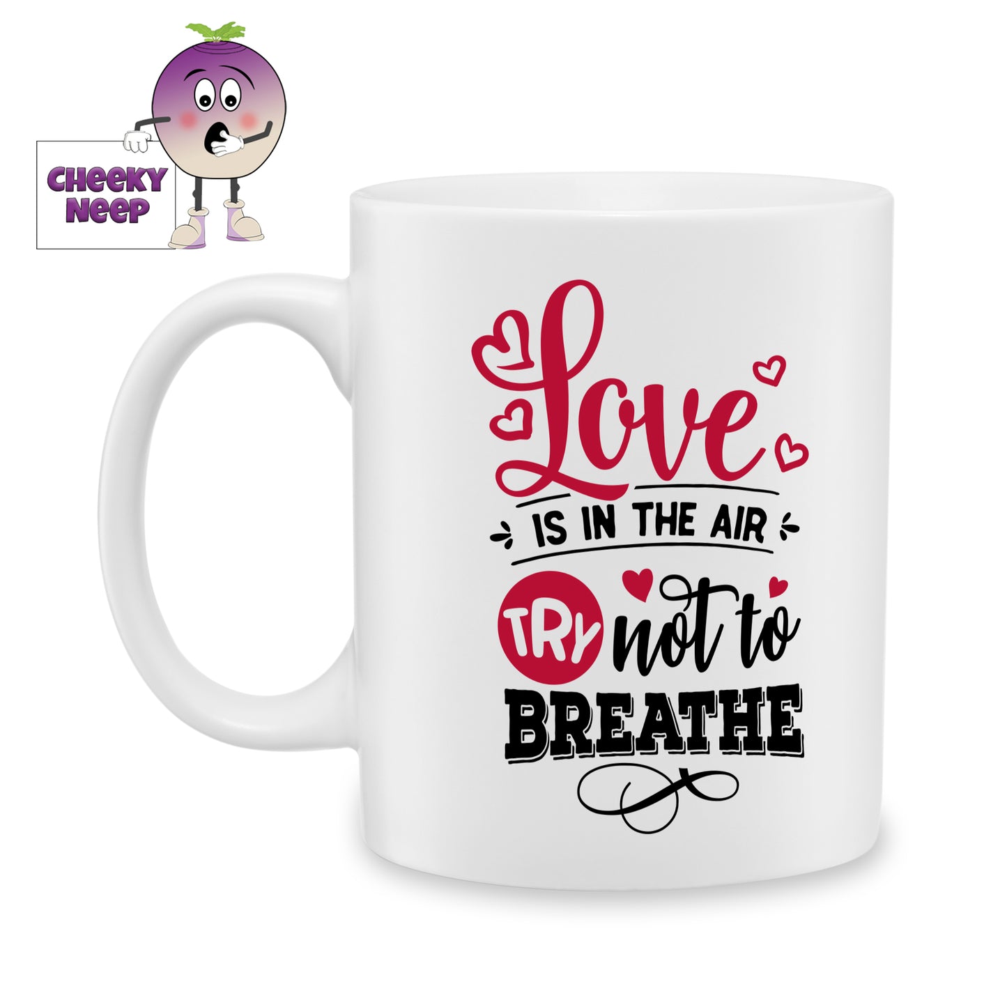 white ceramic mug with the words "Love is in the air Try not to breathe" printed on the mug. Mug as produced by Cheekyneep.com