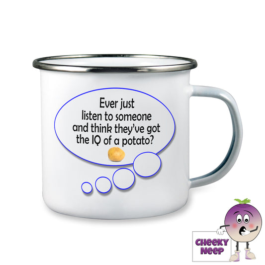 10oz white enamel camping mug with a speech bubble showing the words "Every just listen to someone and think they've got the IQ of a potato?"