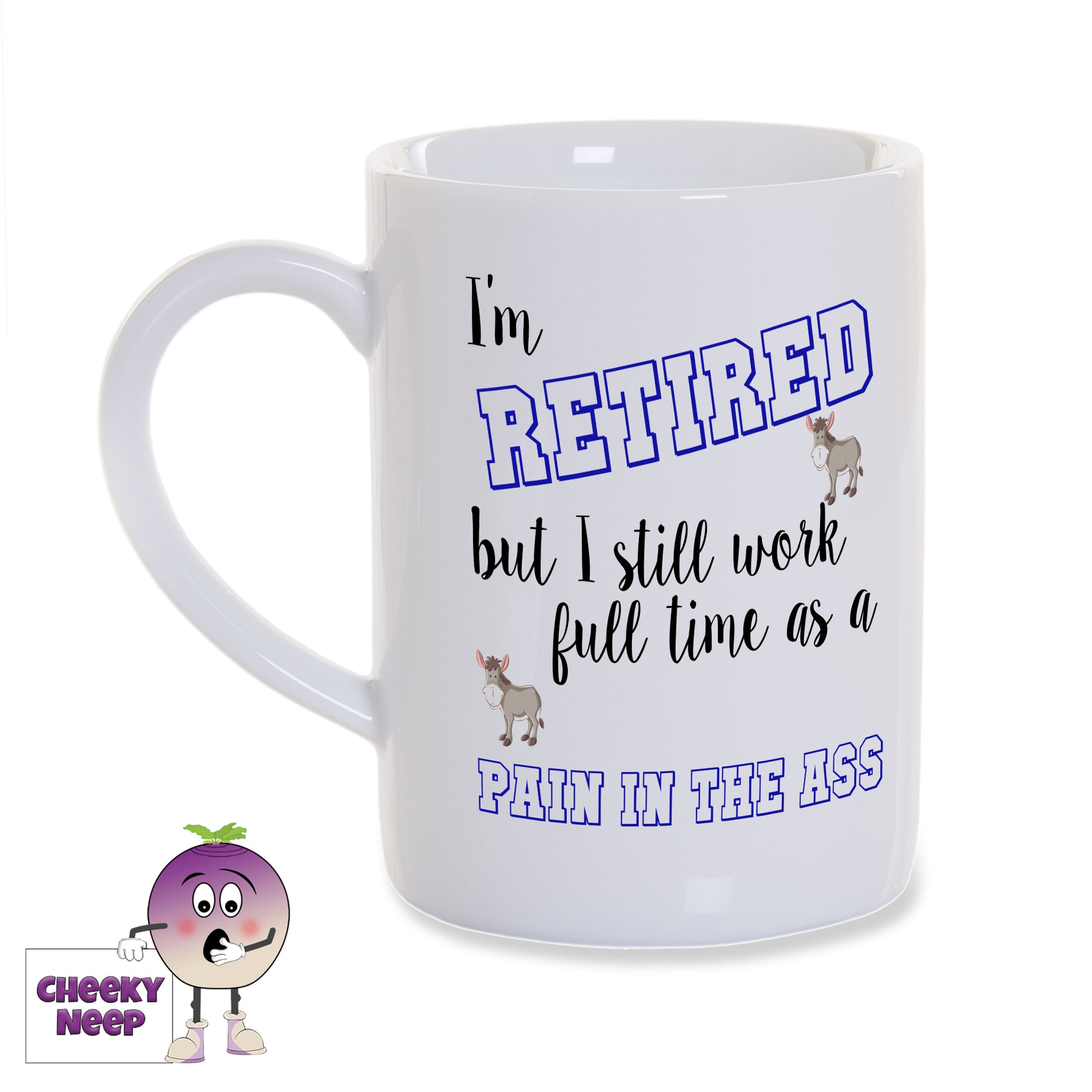 8oz White gloss porcelain mug with the phrase "I'm retired but I still work full time as a pain in the ass". Text is a combination of plain black and hollow blue. Two pictures of a small donkey near to the text.