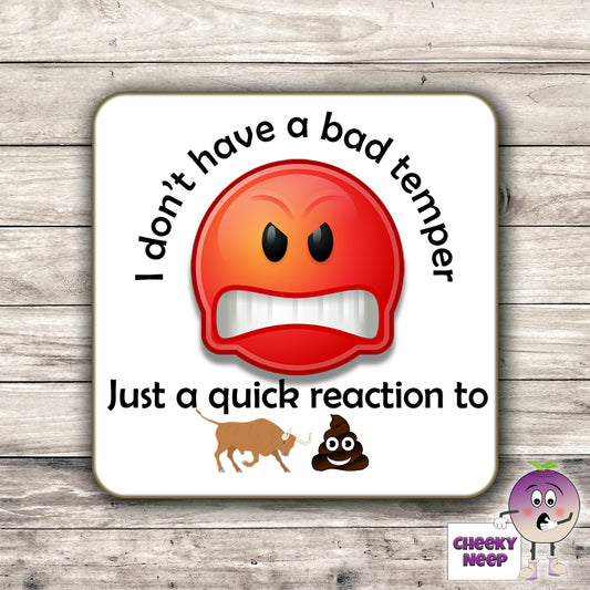 Square hardbacked coaster with the words "I don't have a bad temper Just a quick reaction to" printed on it. Below this is a picture of an angry red emoji and a small picture of a bull and the poop emoji