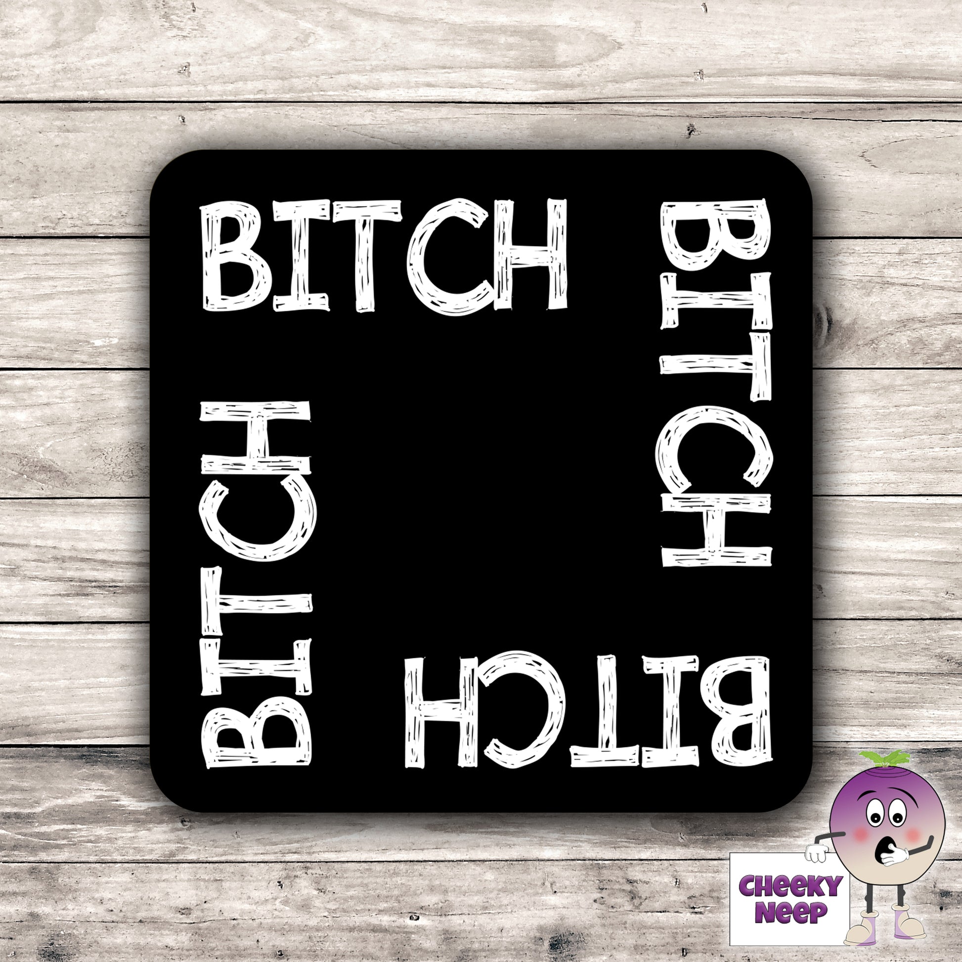 Square black hardboard coaster with the words "Bitch" printed four times around the outside of the coaster. As produced by CheekyNeep.com