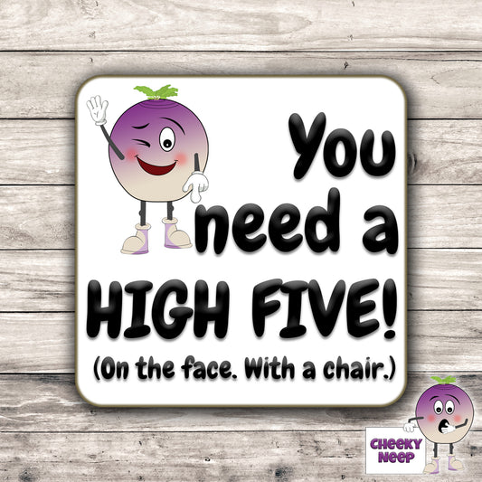 Square hardbacked coaster with the words "You need a HIGH FIVE! (On the face. With a chair.)" printed on it.