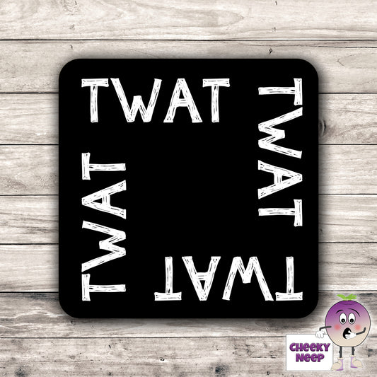 Square black hardboard coaster with the words "Twat" printed four times around the outside of the coaster. As produced by CheekyNeep.com