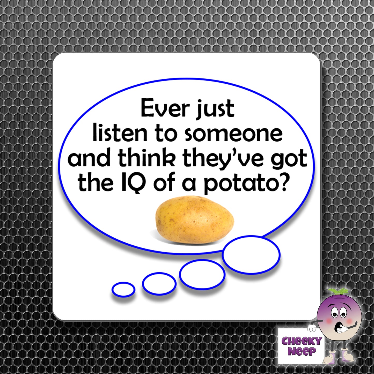 square fridge magnet with the words "Ever just listen to someone and think they've got the IQ of a potato?" printed.