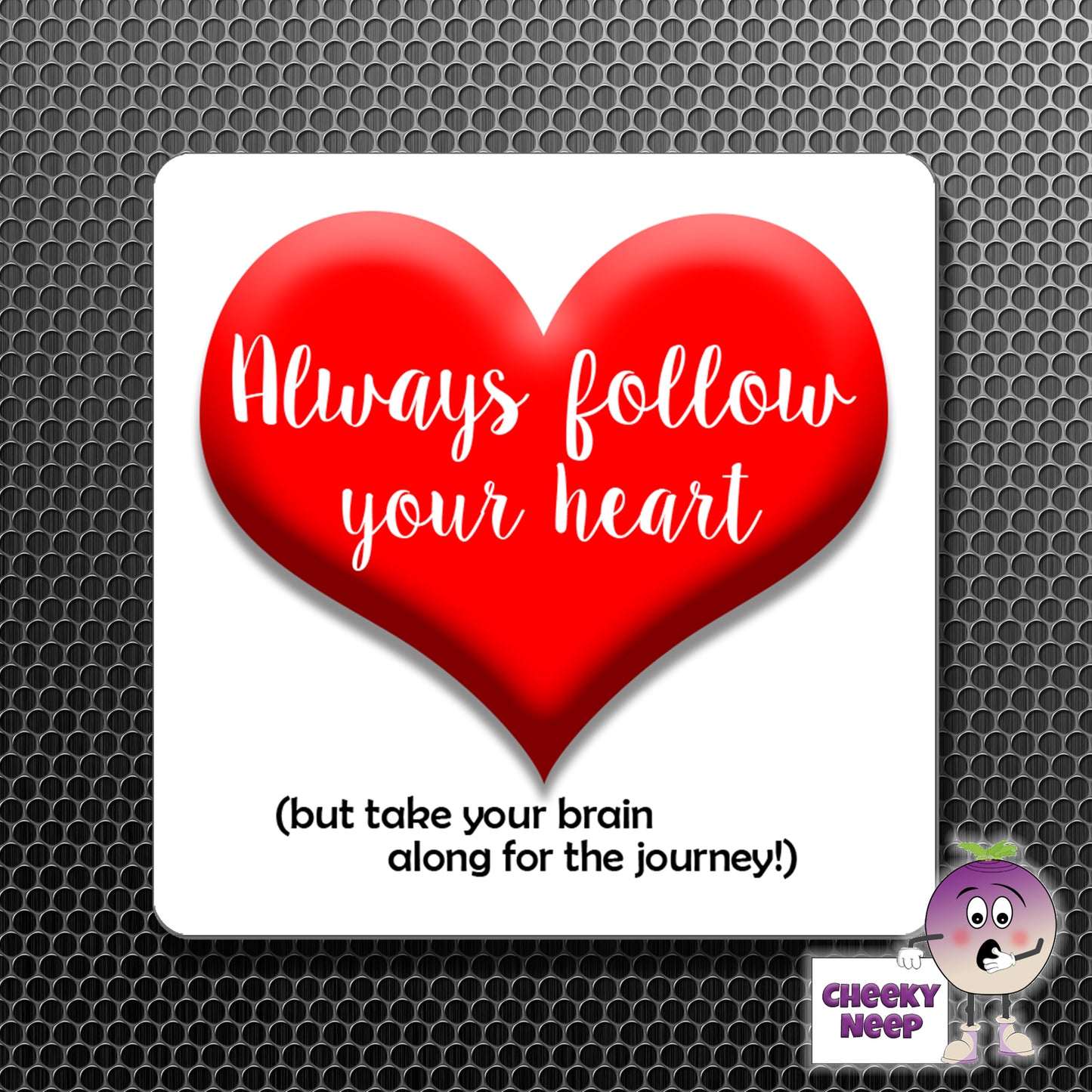 square fridge magnet with the words "Always follow your heart (but take your brain along for the journey!)" printed.