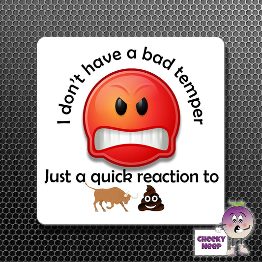 square fridge magnet with the words "I don't have a bad temper Just a quick reaction to" printed together with a picture of an angry red emoji and the smaller picture of a bull and the poop emoji below.