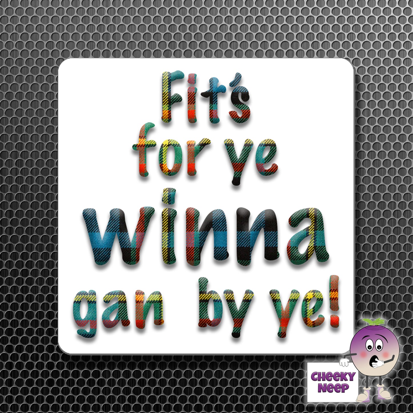 square fridge magnet with the words "Fit's For Ye Winna Gan By Ye!" printed.