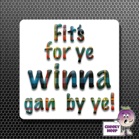 square fridge magnet with the words "Fit's For Ye Winna Gan By Ye!" printed.