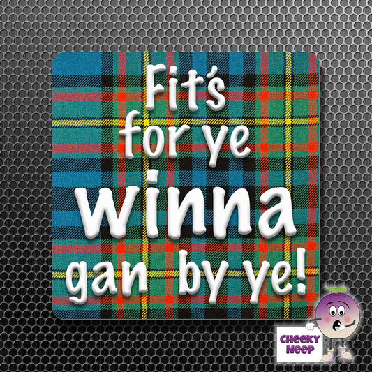 square fridge magnet with the words "Fit's For Ye Winna Gan By Ye!" printed.