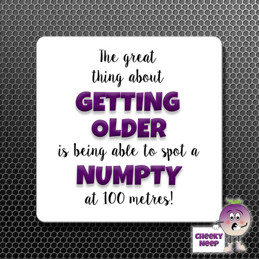 square fridge magnet with the words "The great thing about GETTING OLDER is being able to spot a NUMPTY at 100 metres!" printed.