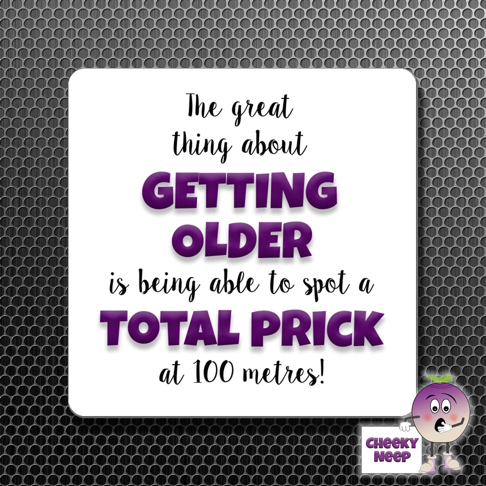 square fridge magnet with the words "The great thing about GETTING OLDER is being able to spot a TOTAL PRICK at 100 metres!" printed.