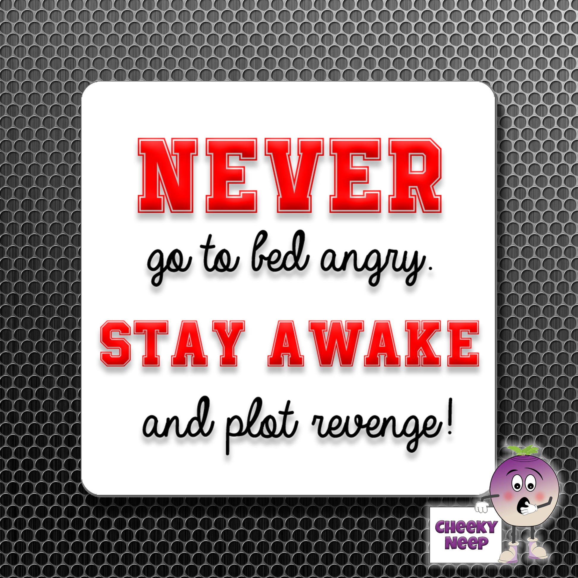 square fridge magnet with the words "Never go to bed angry Stay awake and plot revenge!" printed.