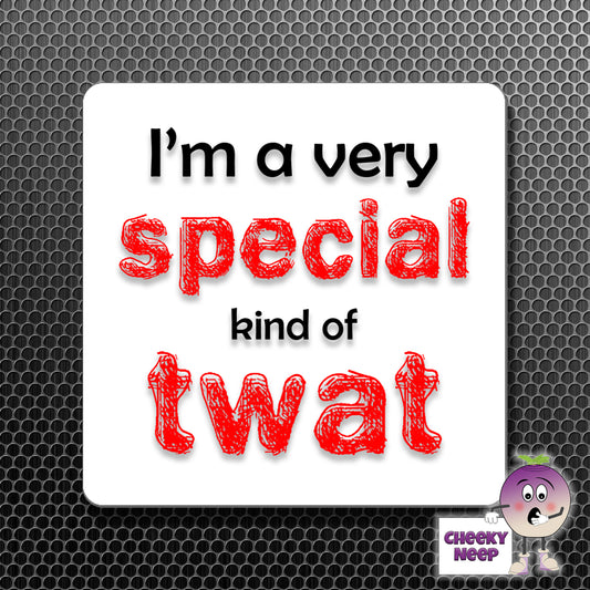square fridge magnet with the words "I'm a very special kind of twat" printed.