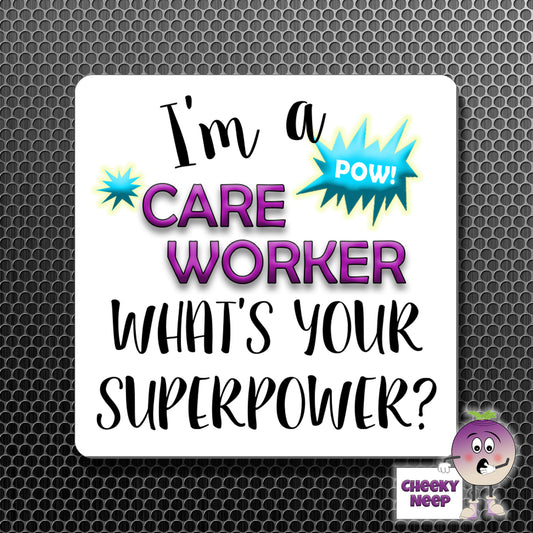 square fridge magnet with the words "I'm a CARE WORKER what's your SUPERPOWER?" printed.