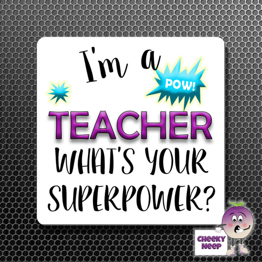 square fridge magnet with the words "I'm a TEACHER what's your SUPERPOWER?" printed.