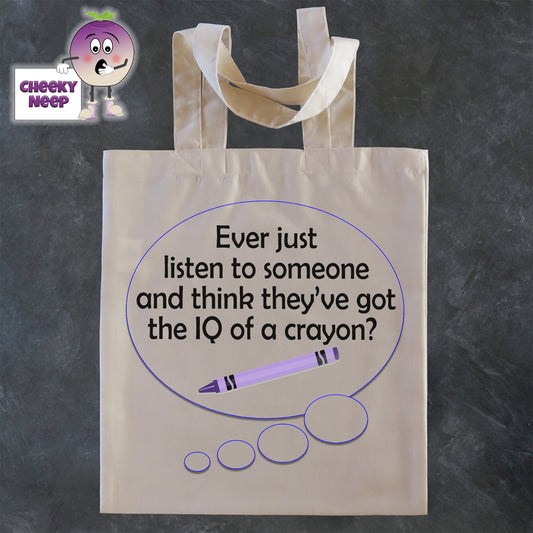 Tote Shopping bag in natural with the words "Ever just listen to someone and think they've got the IQ of a crayon" printed on the bag