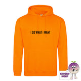Orange crush hoodie with the slogan I do what I want printed on the front from Cheekyneep.com