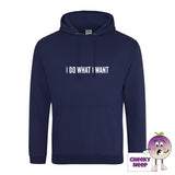 Oxford navy hoodie with the slogan I do what I want printed on the front from Cheekyneep.com