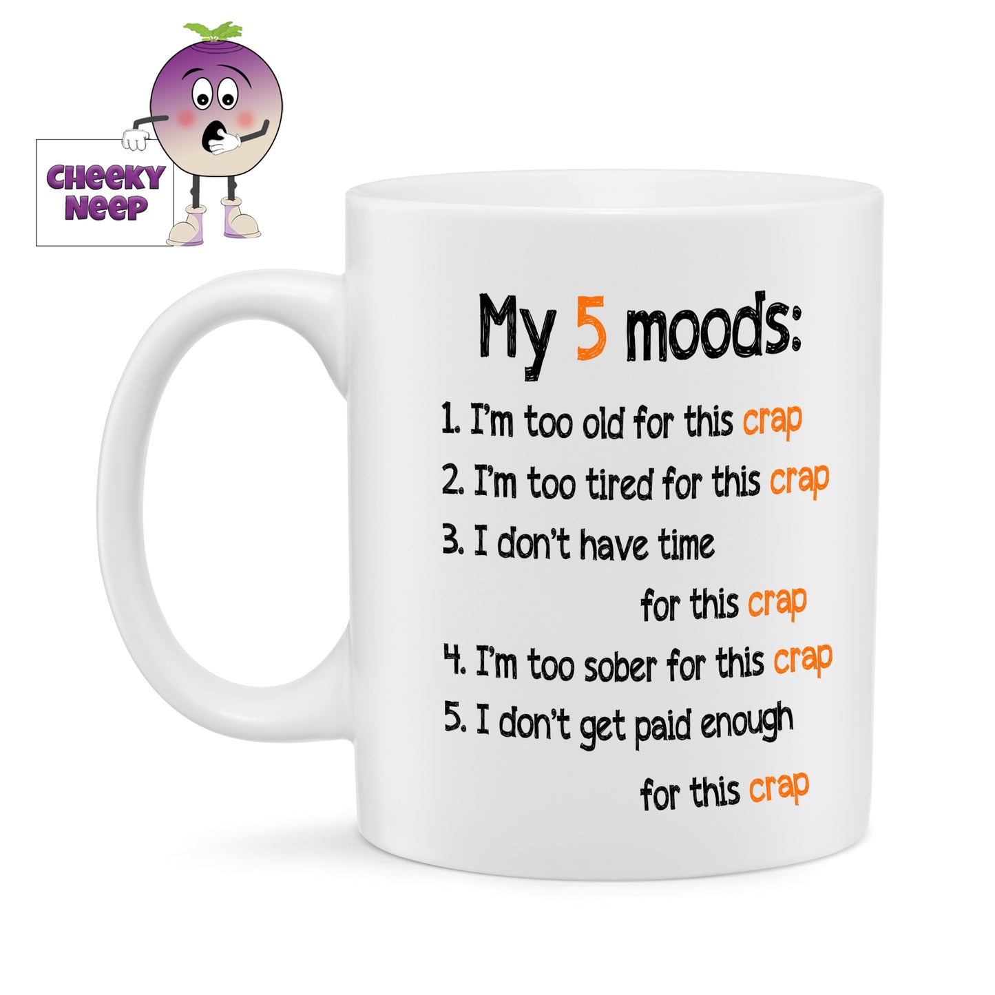 White ceramic mug with the slogan "My 5 moods: 1. I'm too old for this crap  2. I'm too tired for this crap  3. I don't have time for this crap  4. I'm too sober for this crap  5. I don't get paid enough for this crap" printed on the mug. As supplied by Cheekyneep.com