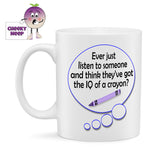 10oz white gloss porcelain mug with the words printed on it as follows"Ever just listen to someone and think they've go the IQ of a crayon?"