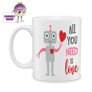 White ceramic mug with the picture of a gray robot with a large red heart in its left hand and the words "All you need is love" printed to the right of the robot as produced by Cheekyneep.com