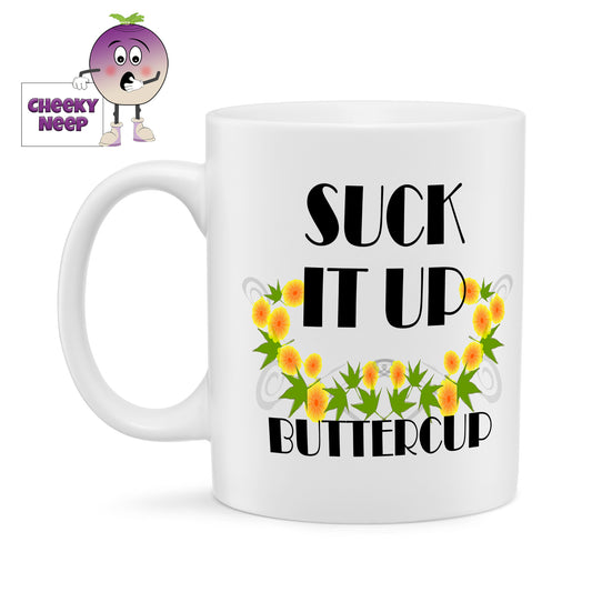 10oz white gloss ceramic mug with pictures of buttercups along with black text "Suck it up buttercup"