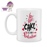 white ceramic mug with a picture of some cake and the words "Cake is my valentine" printed on the mug. Mug as produced by Cheekyneep.com