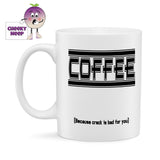 10oz ceramic mug with the text "Coffee (Because crack is bad for you)" printed in black text