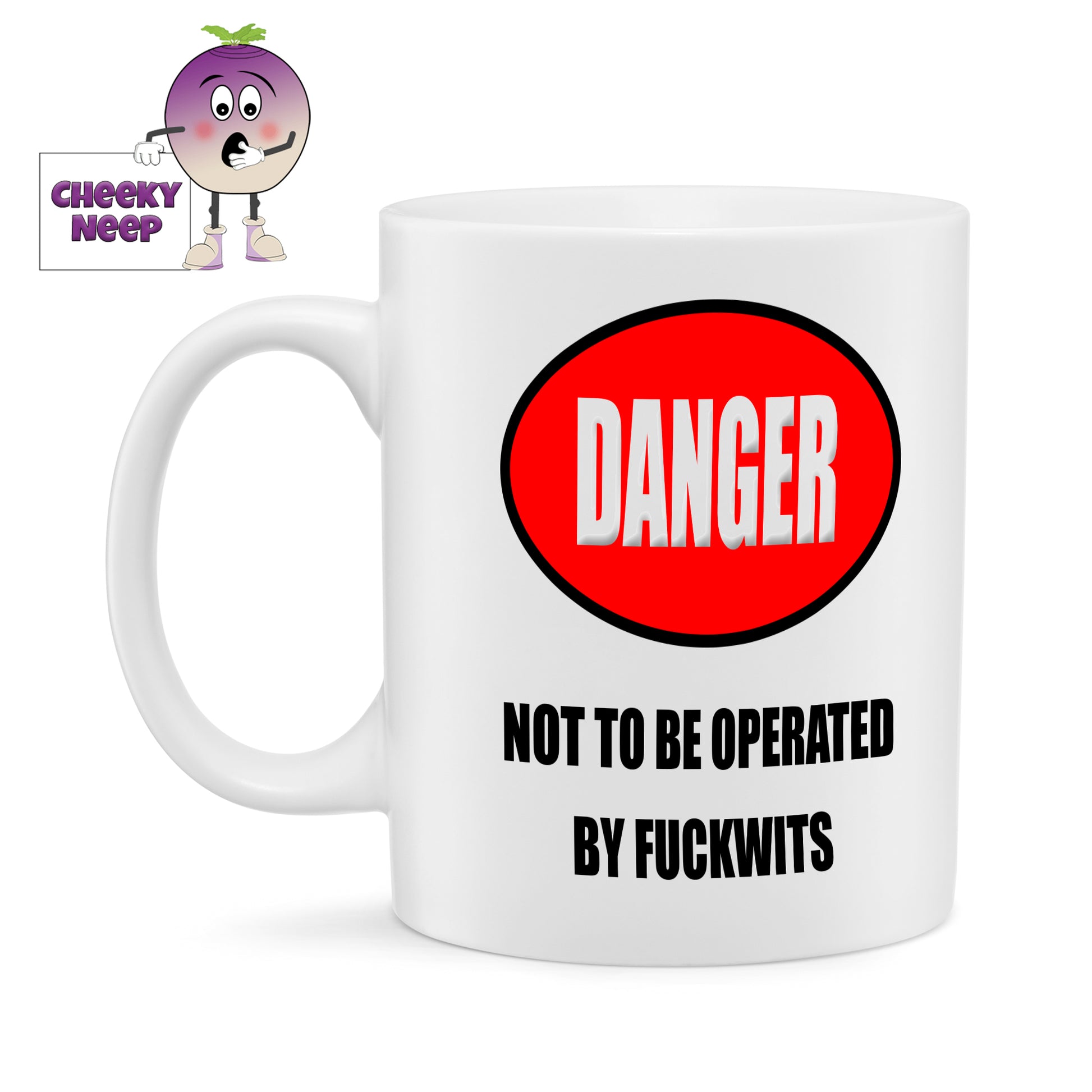 White ceramic mug with the word Danger in a red oval and black text saying "Not to be operated by Fuckwits" As supplied by cheekyneep.com