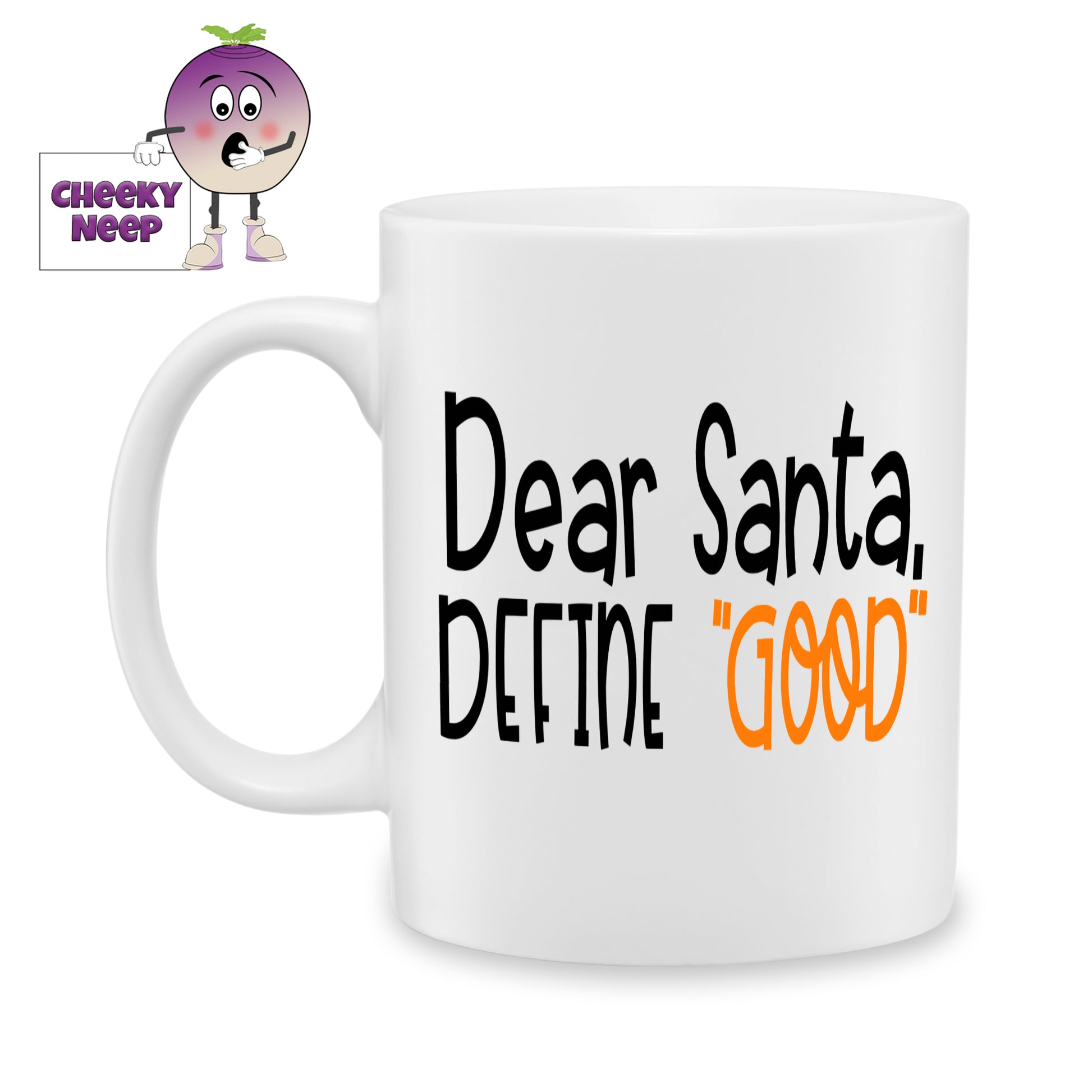 White ceramic mug with the phrase "Dear Santa Define 'Good'" printed on the mug. As produced by Cheekyneep.com