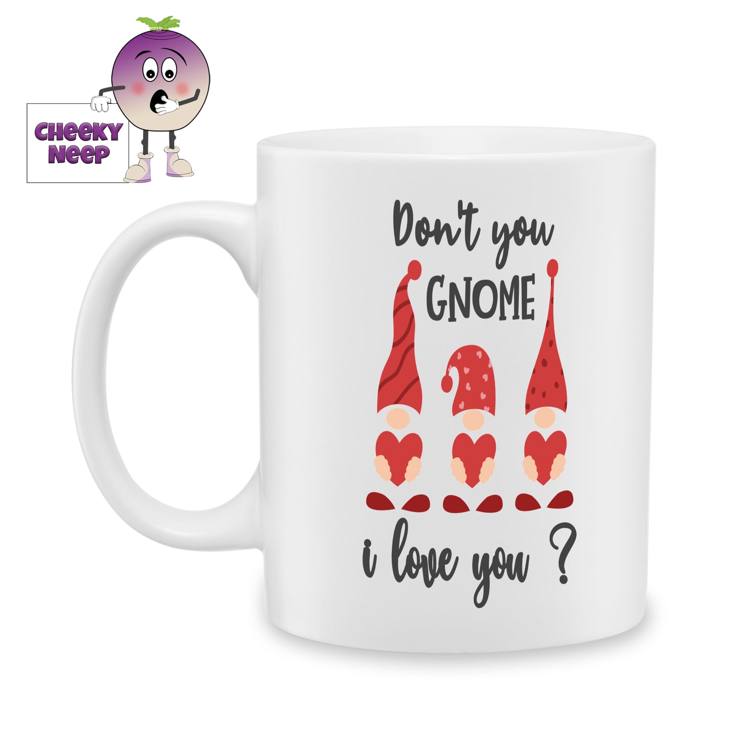 White ceramic mug with a picture of three Gnomes each holding a red love heart. Above and below the picture are the words "Don't you Gnome I love you?" as produced by Cheekyneep.com