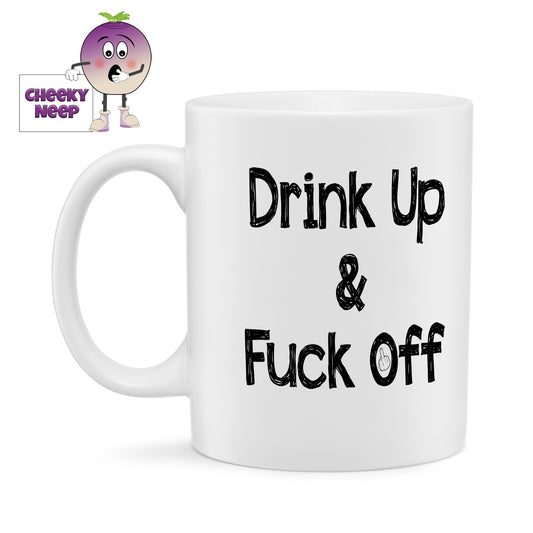 White ceramic mug with the slogan "Drink Up & Fuck Off" in black text. As supplied by Cheekyneep.com