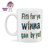 10oz white ceramic mug with the words "Fit's for ye winna gan by ye!" written in a tartan