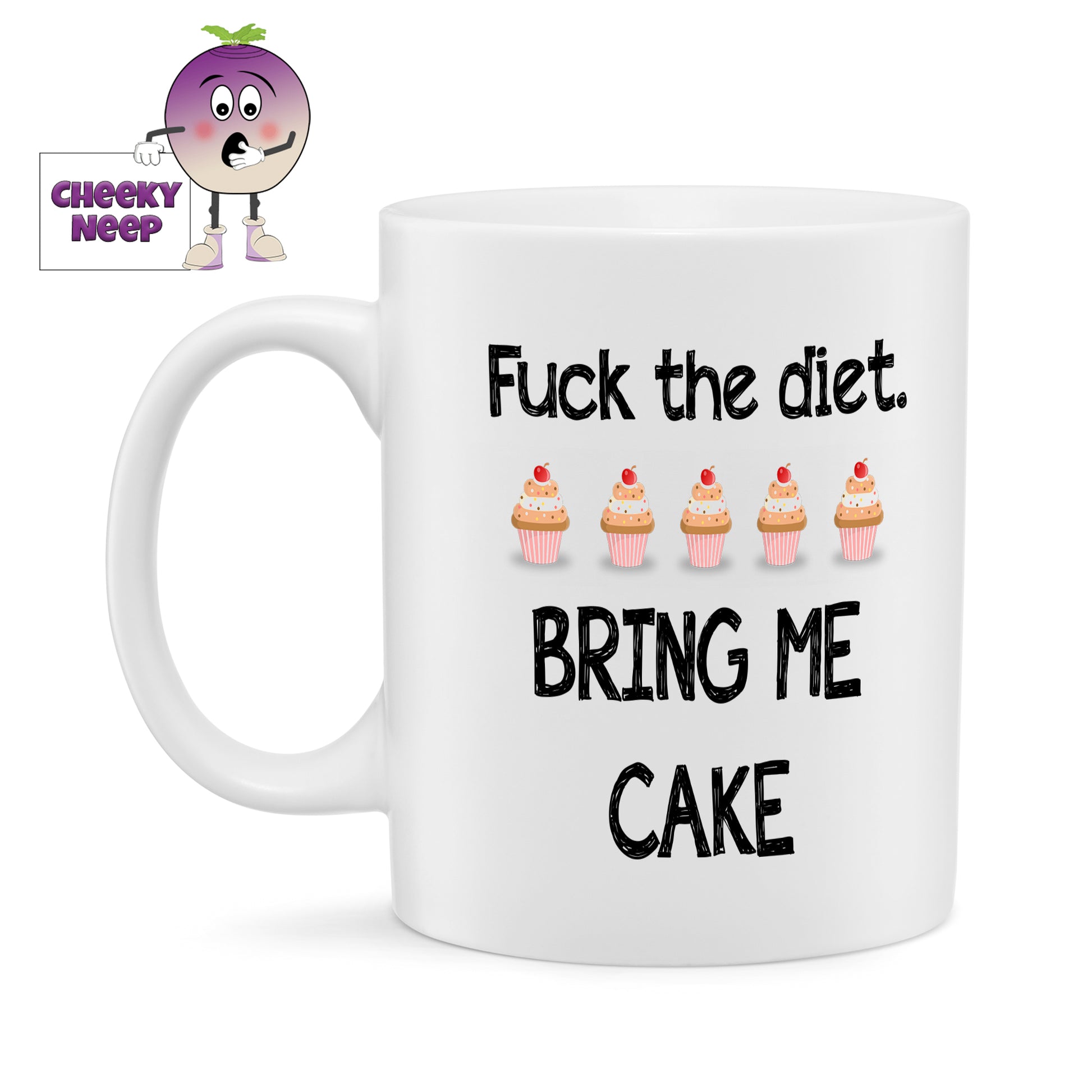 White ceramic mug with the slogan "Fuck the diet. Bring me cake" and 5 mini cakes pictured on the mug. As supplied by cheekyneep.com