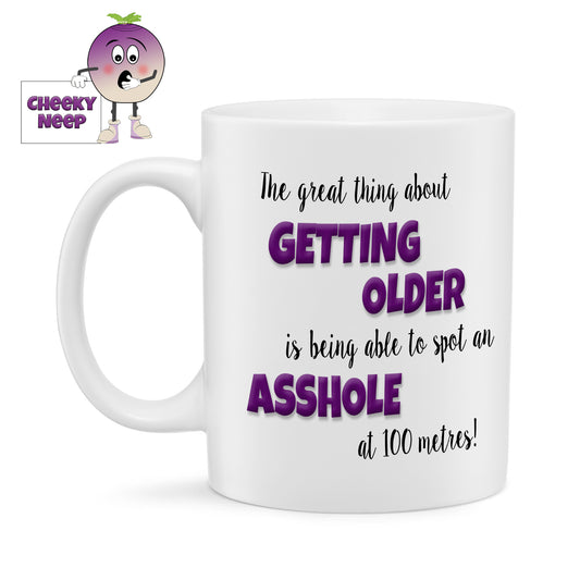 10oz ceramic white gloss mug with the words "The great thing about GETTING OLDER is being able to spot an ASSHOLE at 100 metres!" printed twice on the mug