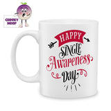 white ceramic mug with the words "Happy Single Awareness Day" printed on the mug. Mug as produced by Cheekyneep.com