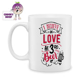 white ceramic mug with the words "I believe in Love at 3rd Beer" printed on the mug. Mug as produced by Cheekyneep.com