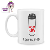 white ceramic mug with a picture of a takeaway cup with red hearts on the cup and the words below "I Love You A Latte" printed on the mug as produced by Cheekyneep.com