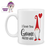 white ceramic mug with a picture of a gnome with a red love heart balloon and the words "I love you Gnome matter what" printed on the mug as produced by Cheekyneep.com