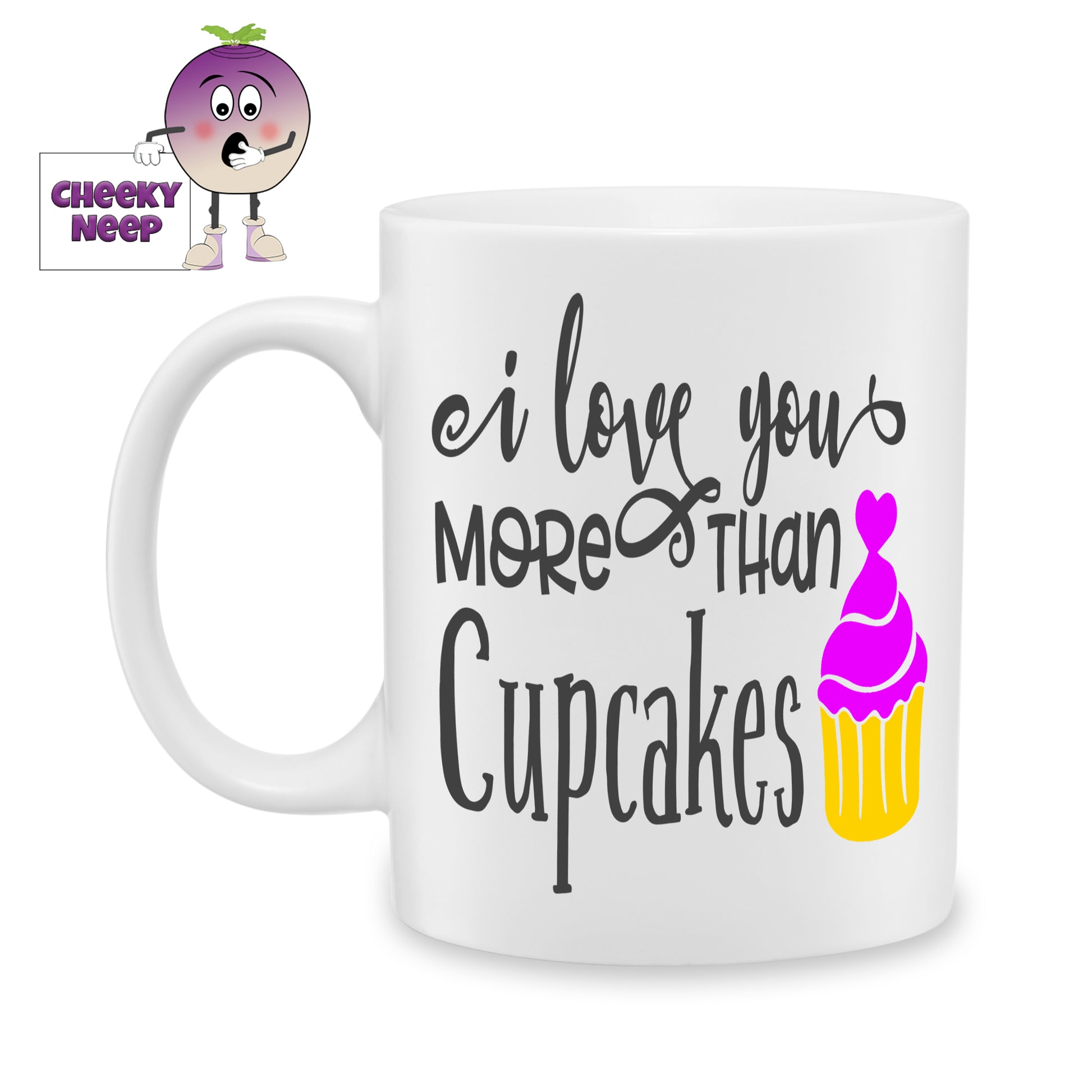 white ceramic mug with the words "I love you more than Cupcakes" printed on the mug alongside a picture of an iced cupcake with a heart on the top. Mug as produced by Cheekyneep.com