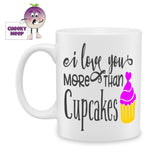 white ceramic mug with the words "I love you more than Cupcakes" printed on the mug alongside a picture of an iced cupcake with a heart on the top. Mug as produced by Cheekyneep.com