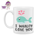 white ceramic mug with the picture of a whale and the words "I whaley love you" printed on the mug. Mug as produced by Cheekyneep.com