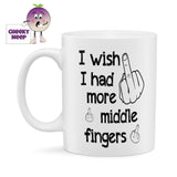 White ceramic mug with the slogan "I wish I had more middle fingers" printed on the mug together with three pictures of a hand with the middle finger extended. As supplied by Cheekyneep.com