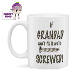 10oz white ceramic mug with the slogan "If Grandad can't fix it we're screwed" printed on it together with a screw