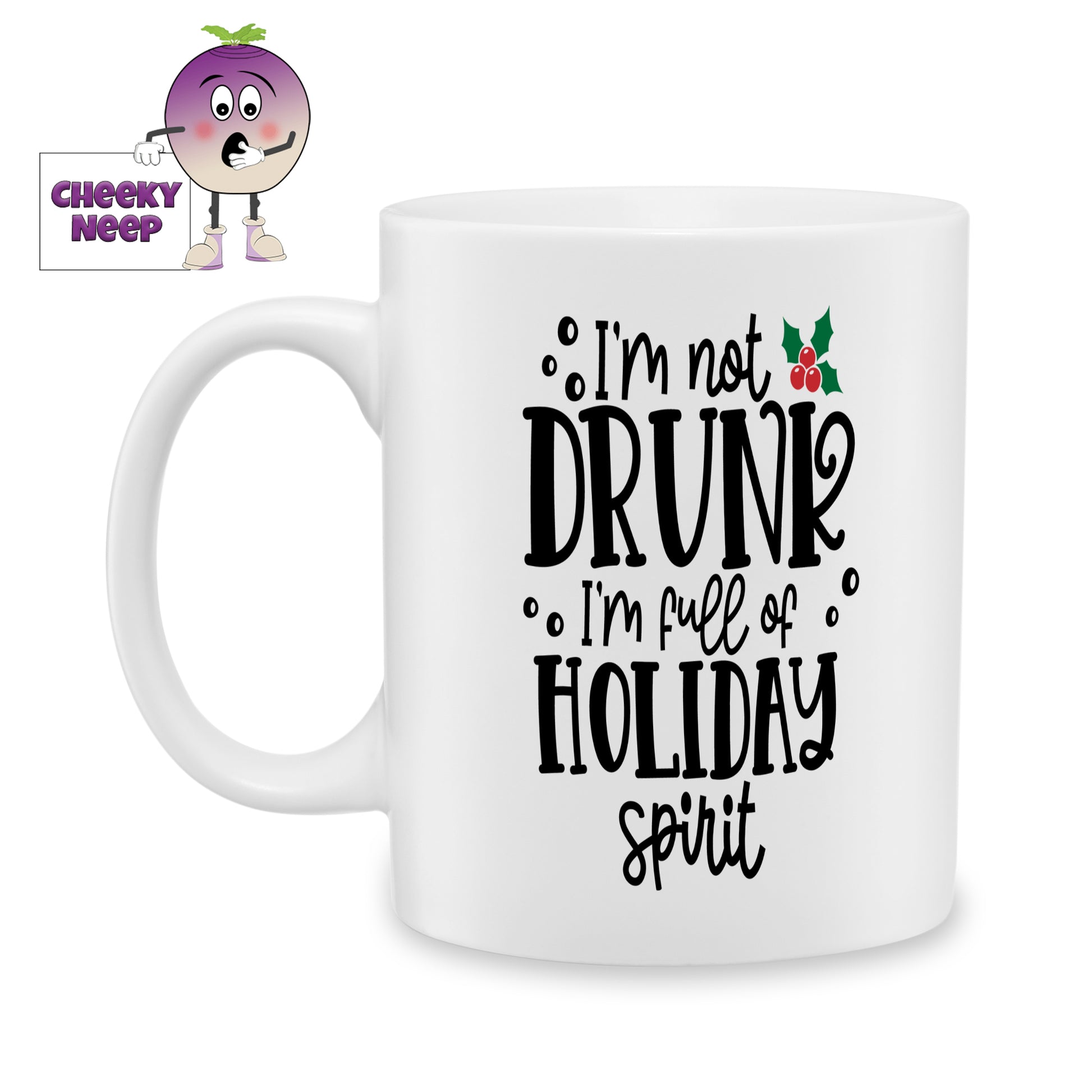 10oz ceramic mug with the text "I'm not drunk I'm full of holiday spirit" printed in black text