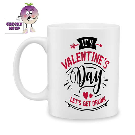 white ceramic mug with the words "It's Valentine's Day let's get drunk" printed on the mug. Mug as produced by Cheekyneep.com