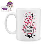 white ceramic mug with the words "Let's skip today and stay in bed" printed on the mug. Mug as produced by Cheekyneep.com