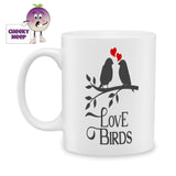 white ceramic mug with a picture of two love birds on a branch and the words "Love Birds" printed on the mug. Mug as produced by Cheekyneep.com