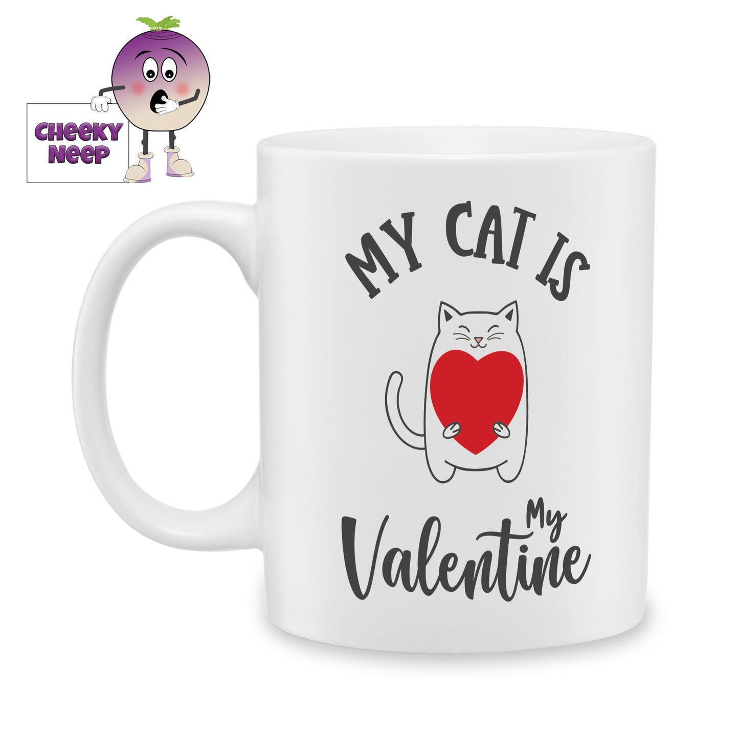 white ceramic mug with the words "My Cat is my Valentine" together with a picture of a cat holding a heart printed on the mug. Mug as produced by Cheekyneep.com