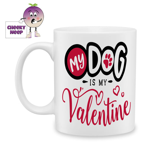 white ceramic mug with the words "My dog is my Valentine" printed on the mug. Mug as produced by Cheekyneep.com